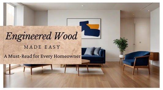 Engineered Wood Flooring Made Easy: A Must-Read for Every Homeowner