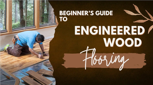 Beginner’s Guide to Engineered Wood Flooring: Everything You Need to Know
