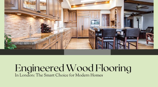 Engineered Wood Flooring in London: The Smart Choice for Modern Homes