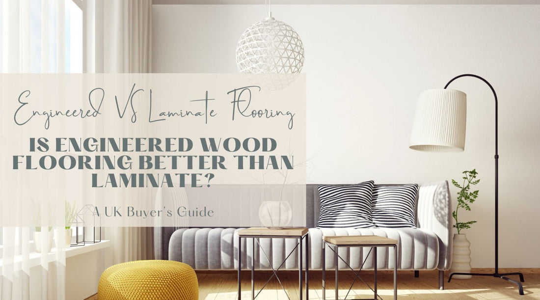 Is Engineered Wood Flooring Better Than Laminate? A UK Buyer’s Guide