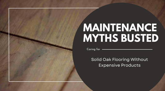Maintenance Myths Busted: Caring for Solid Oak Flooring Without Expensive Products