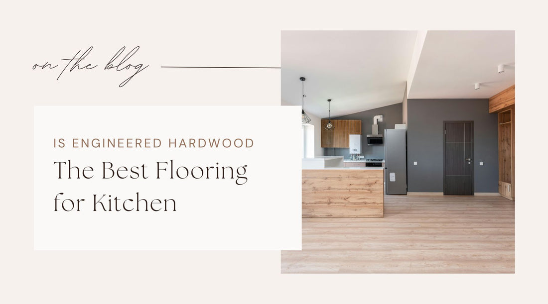 Is Engineered Hardwood Best Flooring for Kitchen? Here’s What You Need to Know